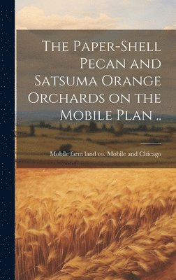bokomslag The Paper-shell Pecan and Satsuma Orange Orchards on the Mobile Plan ..