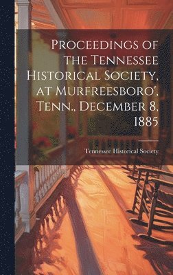 Proceedings of the Tennessee Historical Society, at Murfreesboro', Tenn., December 8, 1885 1