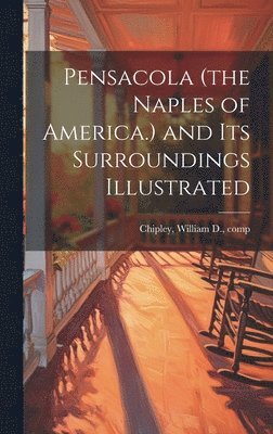 Pensacola (the Naples of America.) and its Surroundings Illustrated 1