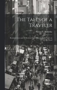bokomslag The Tales of a Traveler; Reminiscences and Reflections From Twenty-eight Years on the Road