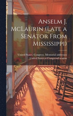 Anselm J. McLaurin (late a Senator From Mississippi) 1