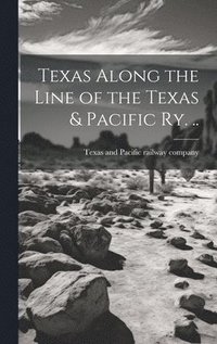 bokomslag Texas Along the Line of the Texas & Pacific ry. ..