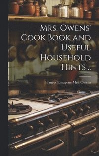 bokomslag Mrs. Owens' Cook Book and Useful Household Hints ..