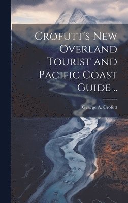 Crofutt's new Overland Tourist and Pacific Coast Guide ..