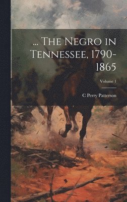 ... The Negro in Tennessee, 1790-1865; Volume 1 1