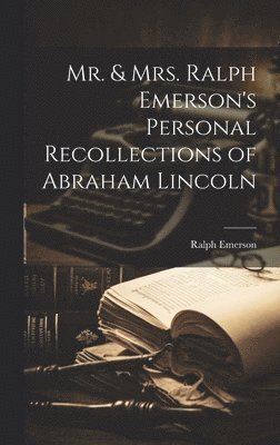 Mr. & Mrs. Ralph Emerson's Personal Recollections of Abraham Lincoln 1