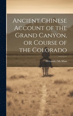 bokomslag Ancient Chinese Account of the Grand Canyon, or Course of the Colorado