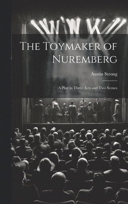 bokomslag The Toymaker of Nuremberg; a Play in Three Acts and two Scenes