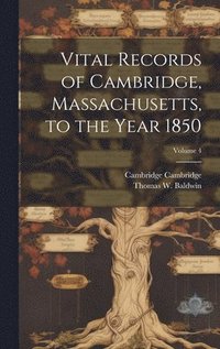 bokomslag Vital Records of Cambridge, Massachusetts, to the Year 1850; Volume 4