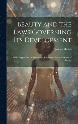 Joseph Hands - Beauty and the Laws Governing its Development, Inbunden