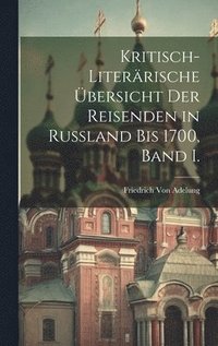 bokomslag Kritisch-Literrische bersicht der Reisenden in Russland bis 1700, Band I.