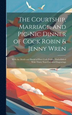 The Courtship, Marriage, and Pic-nic Dinner of Cock Robin & Jenny Wren 1