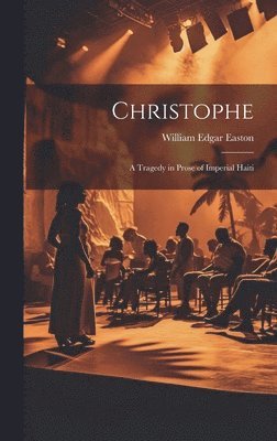 Christophe; a Tragedy in Prose of Imperial Haiti 1