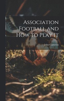 bokomslag Association Football and how to Play It