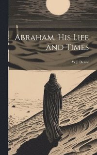 bokomslag Abraham, his Life and Times