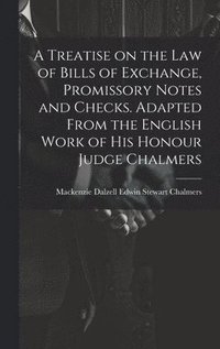 bokomslag Treatise on the law of Bills of Exchange, Promissory Notes and Checks. Adapted From the English Work of His Honour Judge Chalmers
