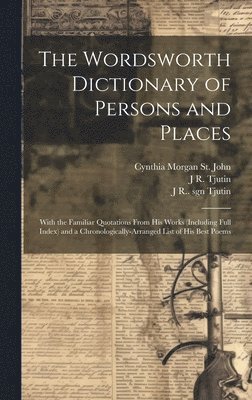 Wordsworth Collection, Cynthia Morgan St John, J R 1855-1913 Tjutin - Wordsworth Dictionary of Persons and Places; With the Familiar Quotations From his Works (including Full Index) and a Chronologically-arranged List of his Best Poems, Inbunden