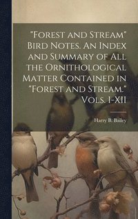 bokomslag &quot;Forest and Stream&quot; Bird Notes. An Index and Summary of all the Ornithological Matter Contained in &quot;Forest and Stream.&quot; Vols. I-XII
