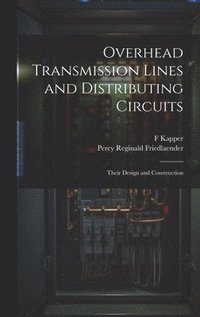 bokomslag Overhead Transmission Lines and Distributing Circuits; Their Design and Construction