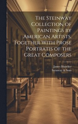 James Huneker, Steinway & Sons, Steinway &. Sons, Steinway Sons - Steinway Collection of Paintings by American Artists, Together With Prose Portratis of the Great Composers, Inbunden