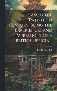 bokomslag Siam in the Twentieth Century, Being the Experiences and Impressions of a British Official;