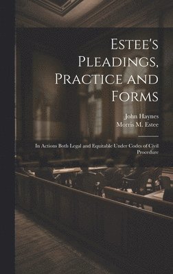 John Haynes, Morris M 1833-1903 Estee - Estee's Pleadings, Practice and Forms, Inbunden