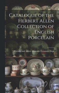 bokomslag Catalogue of the Herbert Allen Collection of English Porcelain