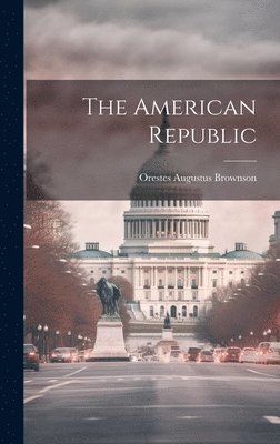 Orestes Augustus Brownson - American Republic, Inbunden