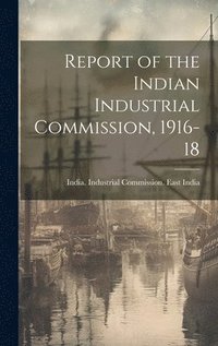 bokomslag Report of the Indian Industrial Commission, 1916-18