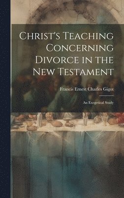 Christ's Teaching Concerning Divorce in the New Testament 1