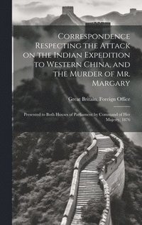 bokomslag Correspondence Respecting the Attack on the Indian Expedition to Western China, and the Murder of Mr. Margary