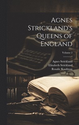 Agnes Strickland's Queens of England; Volume 2 1