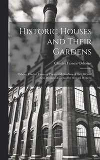 bokomslag Historic Houses and Their Gardens; Palaces, Castles, Country Places and Gardens of the old and new Worlds Described by Several Writers;