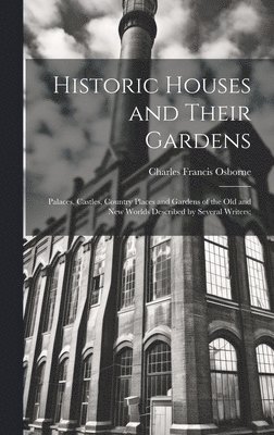 Historic Houses and Their Gardens; Palaces, Castles, Country Places and Gardens of the old and new Worlds Described by Several Writers; 1