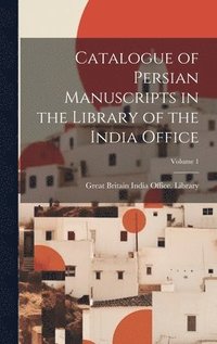bokomslag Catalogue of Persian Manuscripts in the Library of the India Office; Volume 1