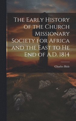 bokomslag The Early History of the Church Missionary Society for Africa and the East to he end of A.D. 1814