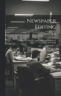 bokomslag Newspaper Editing; a Manual for Editors, Copyreaders, and Students of Newspaper Desk Work