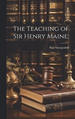 bokomslag The Teaching of Sir Henry Maine;