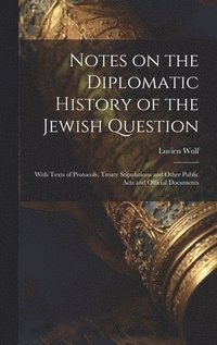 bokomslag Notes on the Diplomatic History of the Jewish Question; With Texts of Protocols, Treaty Stipulations and Other Public Acts and Official Documents