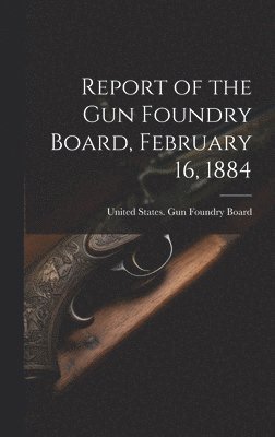 bokomslag Report of the Gun Foundry Board, February 16, 1884