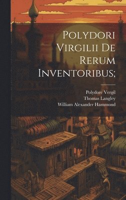 William Alexander Hammond, Polydore Vergil, Thomas Langley - Polydori Virgilii De Rerum Inventoribus;, Inbunden