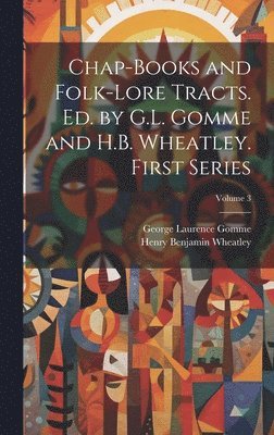 Henry Benjamin Wheatley, George Laurence Gomme - Chap-books and Folk-lore Tracts. Ed. by G.L. Gomme and H.B. Wheatley. First Series; Volume 3, Inbunden