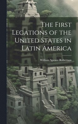 bokomslag First Legations of the United States in Latin America