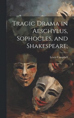 Tragic Drama in Aeschylus, Sophocles, and Shakespeare; 1