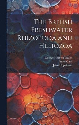 John Hopkinson, James Cash, George Herbert Wailes - British Freshwater Rhizopoda and Heliozoa, Inbunden