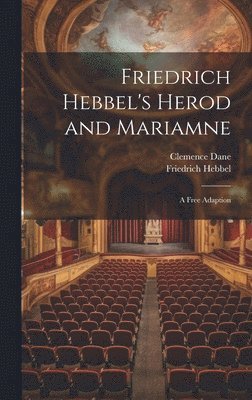 Clemence Dane, Friedrich Hebbel - Friedrich Hebbel's Herod and Mariamne; a Free Adaption, Inbunden