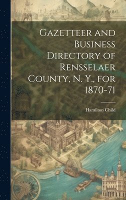 Gazetteer and Business Directory of Rensselaer County, N. Y., for 1870-71 1