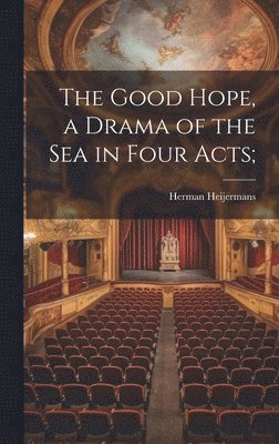 bokomslag The Good Hope, a Drama of the sea in Four Acts;