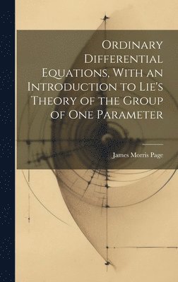 bokomslag Ordinary Differential Equations, With an Introduction to Lie's Theory of the Group of one Parameter