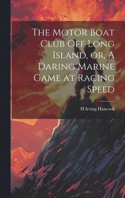 The Motor Boat Club off Long Island, or, A Daring Marine Game at Racing Speed 1